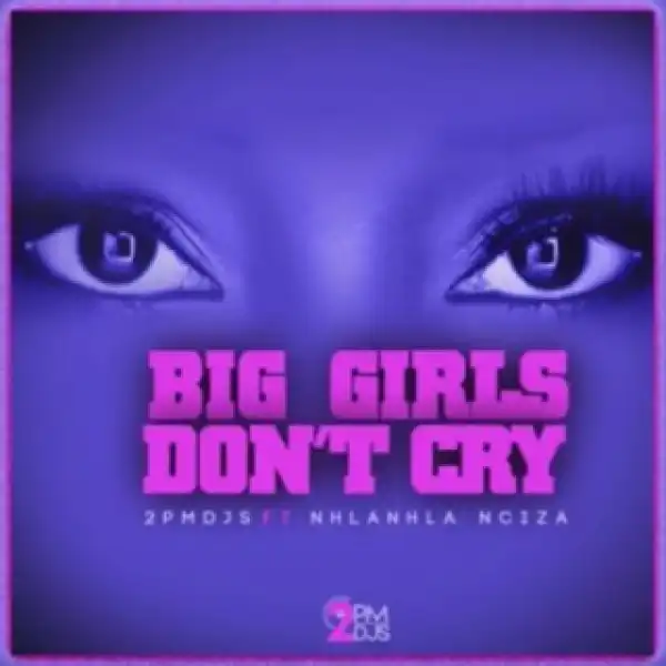 2PM DJs - Big Girls Don’t Cry ft. Nhalnhla Nciza